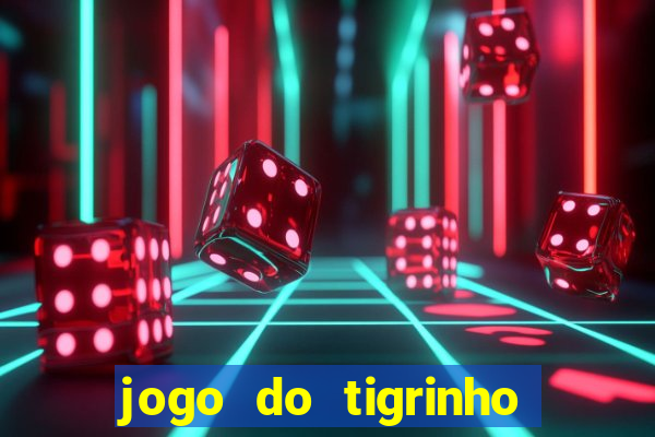 jogo do tigrinho que ganha dinheiro no cadastro